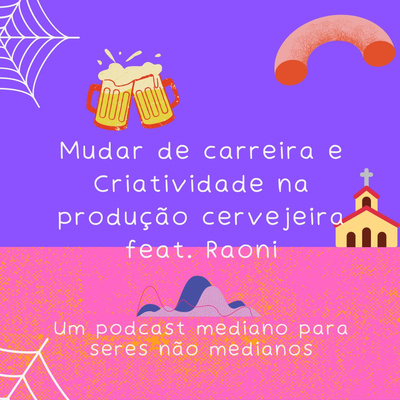 Mudar de carreira e criatividade na produção cervejeira - Feat. Raoni