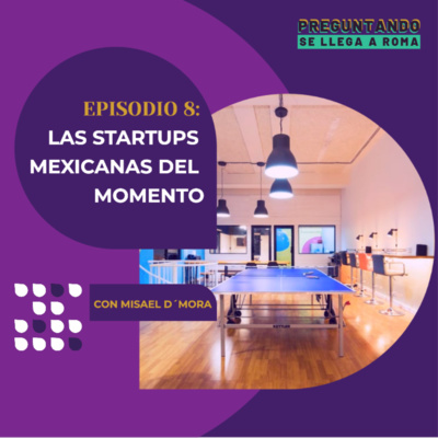 Las startups mexicanas del momento / T1-E8