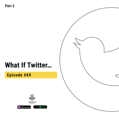 069 | What If Twitter… Part 2