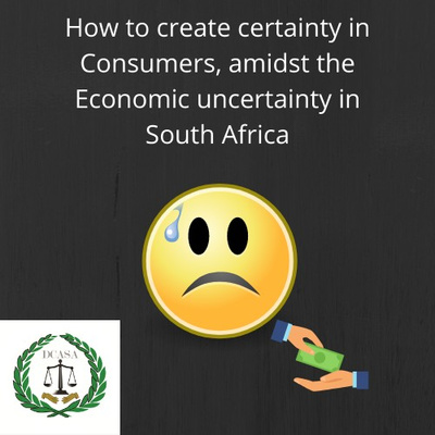 How to create certainty in Consumers, amidst the Economic Uncertainty in South Africa.