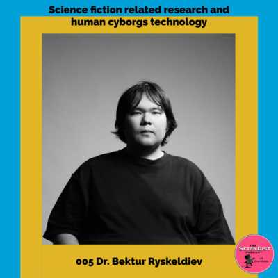 005 Dr. Bektur Ryskeldiev - Science fiction related research and human cyborgs technology episode artwork