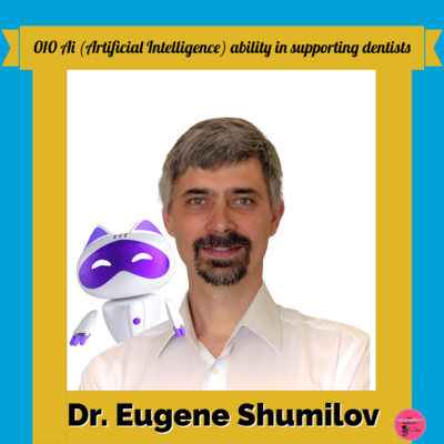 010 Dr. Eugene Shumilov - Harnessing Ai (Artificial Intelligence) ability to support dentists episode artwork