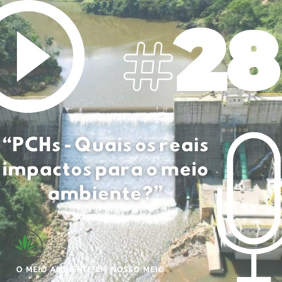 Ep. 28 - PCHs - Quais os reais impactos para o meio ambiente?