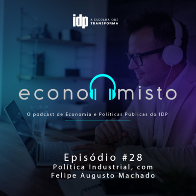 Episódio 28: Política Industrial, com Felipe Augusto Machado