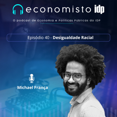 Episódio 40: Desigualdade racial, com Michael França