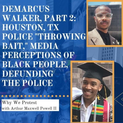 Demarcus Walker, Part 2: Houston, TX Police "Throwing Bait," Mass Media Perceptions of Black People, & Defunding the Police