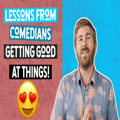 Lessons from Comedians - Getting Good at Things