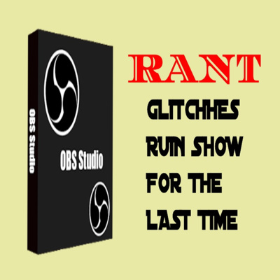 OBS STUDIO GLITCHES RUIN SHOW FOR LAST