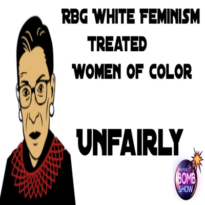 RBG WHITE FEMINISM TREATED WOMEN OF COLOR UNFAIRLY