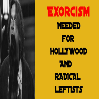 Exorcism Needed For Hollywood And Radical Leftists