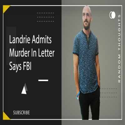 Random Thoughts - Laundrie Admits Murder In Letter