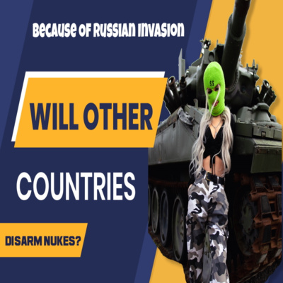 Random Thoughts - Because of Russian Invasion Will Other Countries Disarm Nukes?