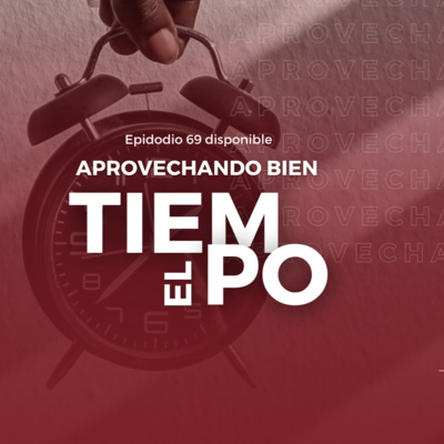 Aprovechando bien el tiempo- Episodio 69 Aprovechando bien el tiempo- Episodio 69