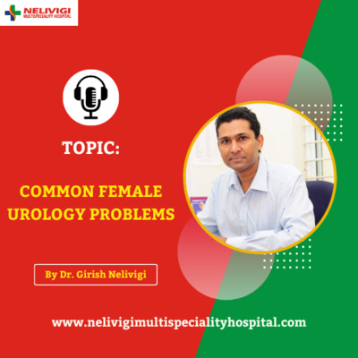 Most Common Female Urological Problems | Best Urology Hospital in Bellandur | Nelivigi Multispeciality Hospital