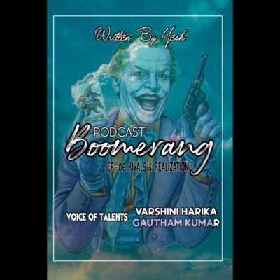 Boomerang || EP-06 Final||Rival and Realization ! || Podcast