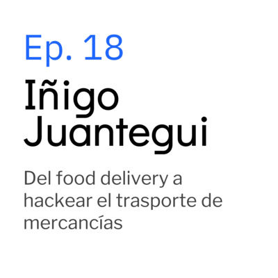 Ep18. Iñigo Juantegui, Ceo de OnTruck. Del food delivery a hackear el trasporte de mercancías