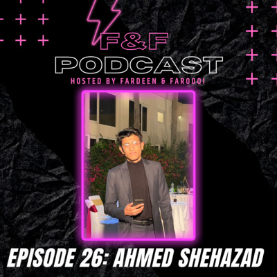 AHMED SHEHAZAD- F&F PODCAST E26