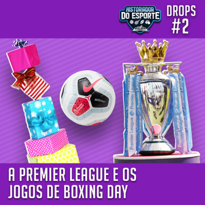 HDE Drops #2: A Premier League e os jogos do Boxing Day