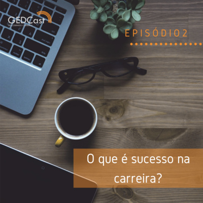 #2 - GEDCast: O que é sucesso na carreira?