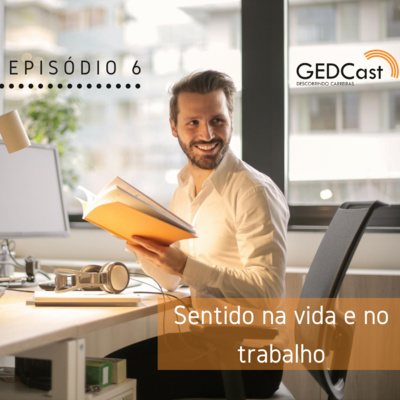 #6 - GEDCast: Sentido na vida e no trabalho - faz sentido?