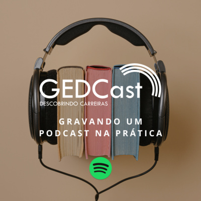 #16 - GEDCast: Bastidores - Gravando um podcast na prática