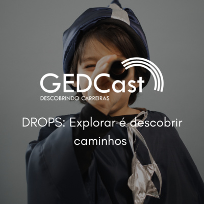 #24 - GEDCast Drops 3: Explorar é descobrir caminhos