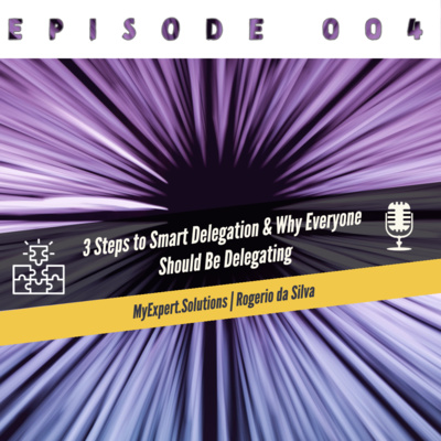 004 Three steps to Smart delegation and why everyone should be delegating | MyExpert.Solutions