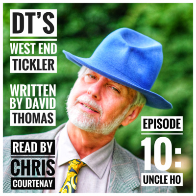 DT's West End Tickler: EPISODE 10 - UNCLE HO