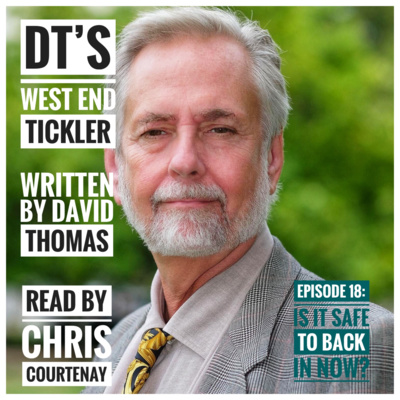 DT's West End Tickler: EPISODE 18: IS IT SAFE TO GO BACK IN NOW?