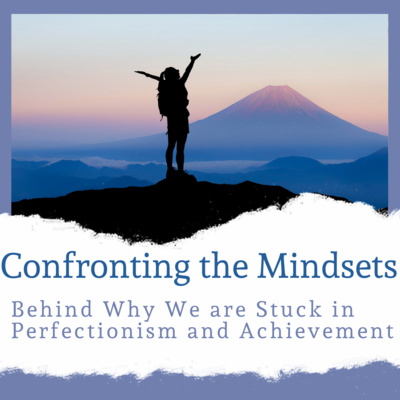 Confronting the Mindsets Behind Why We are Stuck in Perfectionism and Achievement