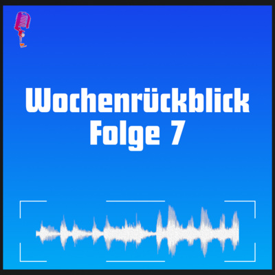 Wochenrückblick mit DWmP - Folge 7