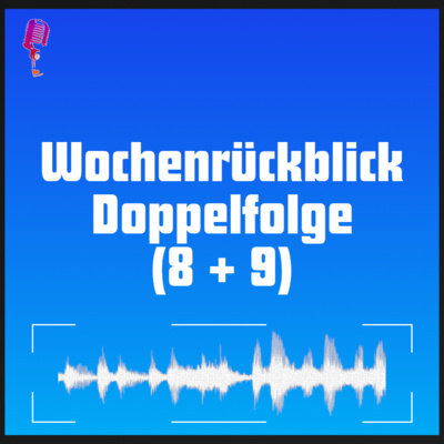 Wochenrückblick mit DWmP - Doppelfolge 8 & 9