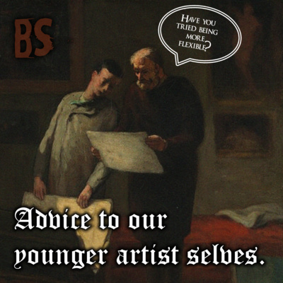 BS - ADVICE TO OUR YOUNGER ARTIST SELVES.