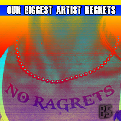 BS - OUR BIGGEST ARTIST REGRETS