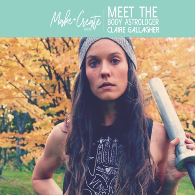 Make + Create Ep. 7 - Meet the Body Astrologer