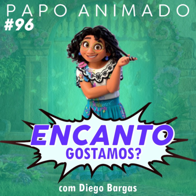 #96 – ENCANTO: Gostamos? (com Diego Bargas)