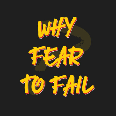 008 | WHY Fear To Fail?