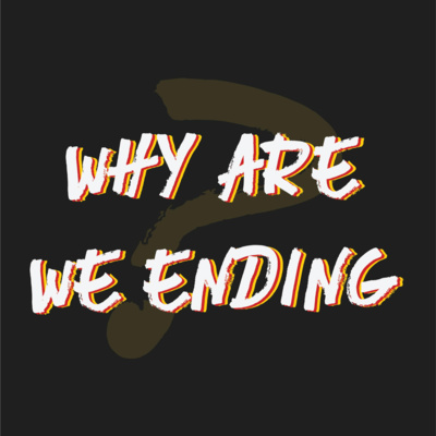 015 | WHY Are We Ending?