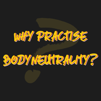 201 | WHY Practise Body Neutrality?