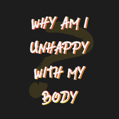 202 | WHY Am I Unhappy With My Body?