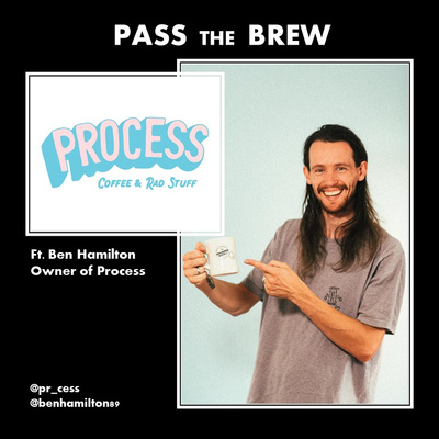 Pass The Brew: Ft. Ben Hamilton (Former GM of Guilt Trip Coffee and Owner of Process)