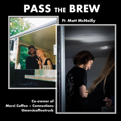 Pass The Brew: Ft. Matt McNeilly (Co-Owner of Merci Coffe + Connections)