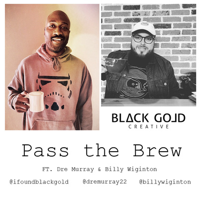 Pass The Brew: Ft. Dre Murray and Billy Wiginton (Black Gold Creative)