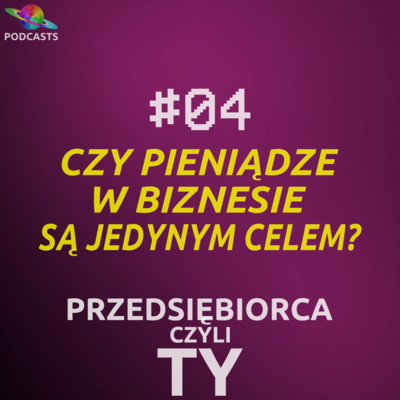 #04 · Czy pieniądze w biznesie są jedynym celem?