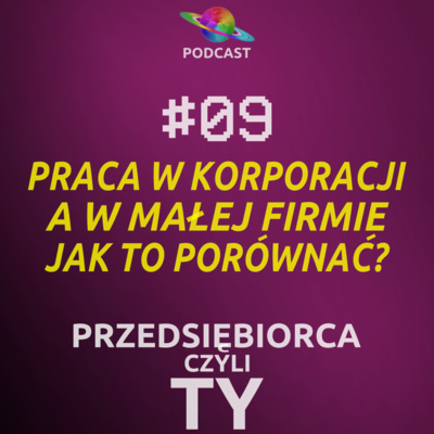 #09 · Praca w korporacji, a w małej firmie. Jak to porównać?