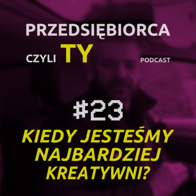 #23 · Kiedy jesteśmy najbardziej kreatywni?