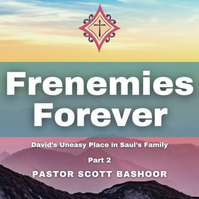 Frenemies Forever: David’s Uneasy Place in Saul’s Family (pt.2) 1 Sam 17:55–18:30 | Pastor Scott Bashoor