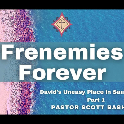 Frenemies Forever: David’s Uneasy Place in Saul’s Family (1 Sam 17:55–18:30) Pastor Scott Bashoor
