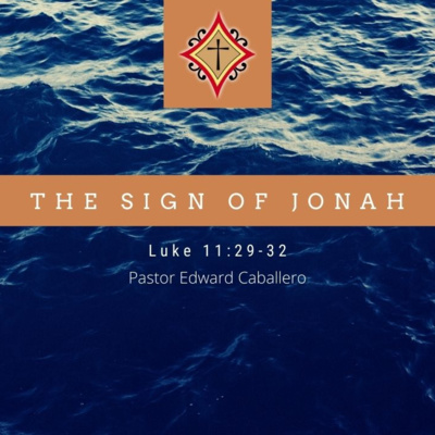 The Sign of Jonah (Luke 11:29-32) - Pastor Edward Caballero