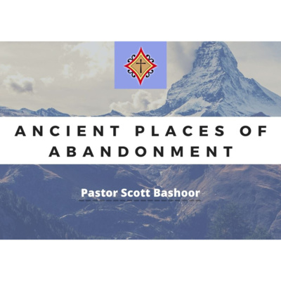 Ancient Places of Abandonment - Pastor Scott Bashoor